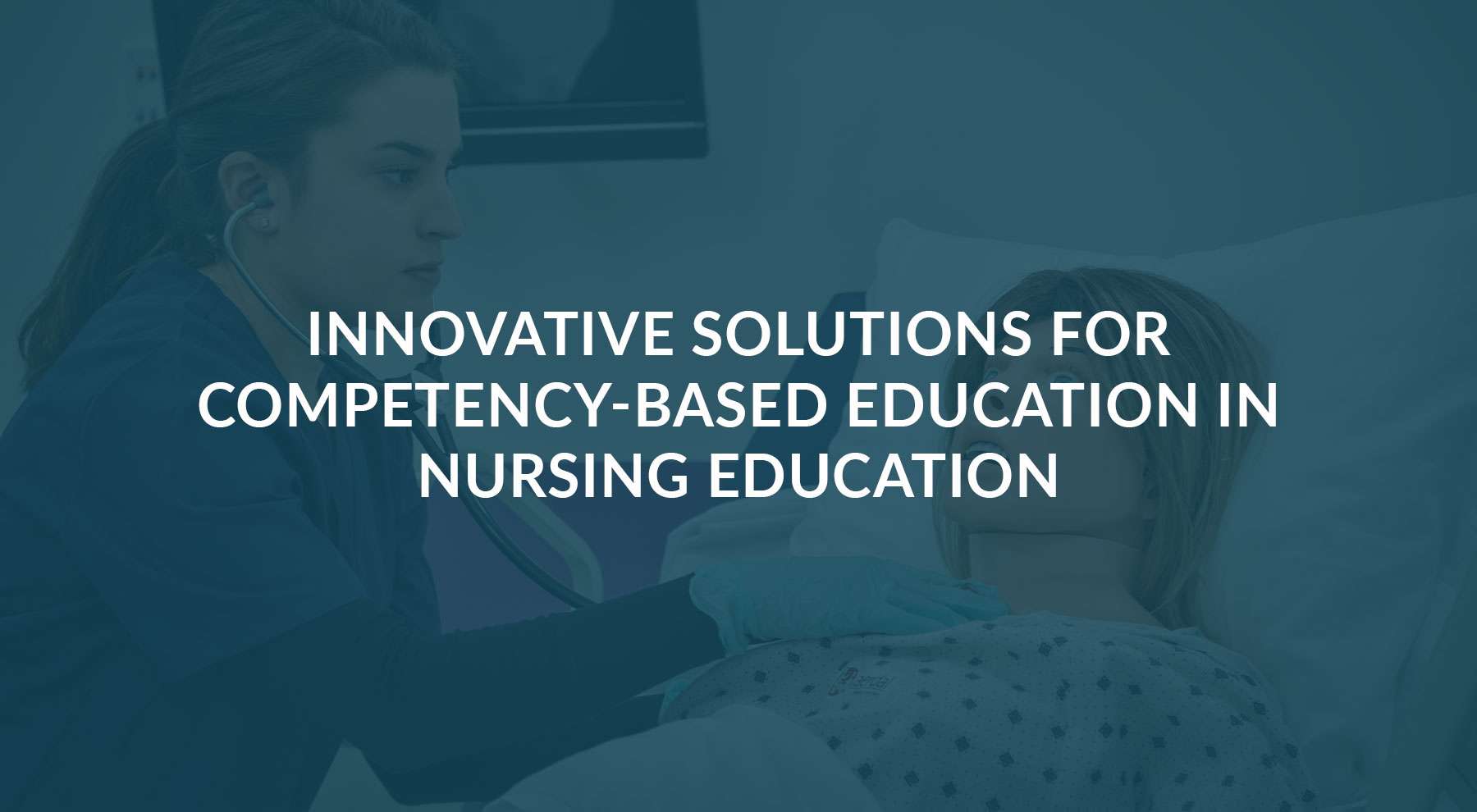 Webinar banner with a blue color overlaying an image of a nurse working on a simulation manikin. White text with webinar info on top: "Innovative Solutions for  Competency-Based Education in  Nursing Education" 